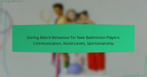 During Match Behaviour for New Badminton Players: Communication, Noise Levels, Sportsmanship