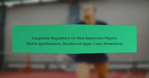Equipment Regulations for New Badminton Players: Racket specifications, Shuttlecock types, Court dimensions