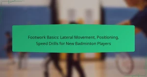 Footwork Basics: Lateral Movement, Positioning, Speed Drills for New Badminton Players