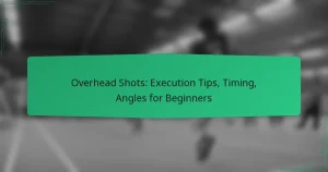 Overhead Shots: Execution Tips, Timing, Angles for Beginners