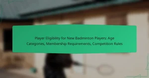 Player Eligibility for New Badminton Players: Age Categories, Membership Requirements, Competition Rules