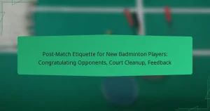 Post-Match Etiquette for New Badminton Players: Congratulating Opponents, Court Cleanup, Feedback