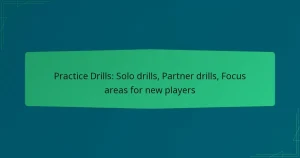 Practice Drills: Solo drills, Partner drills, Focus areas for new players