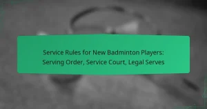 Service Rules for New Badminton Players: Serving Order, Service Court, Legal Serves