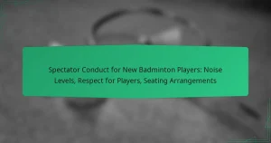 Spectator Conduct for New Badminton Players: Noise Levels, Respect for Players, Seating Arrangements