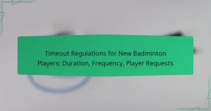 Timeout Regulations for New Badminton Players: Duration, Frequency, Player Requests