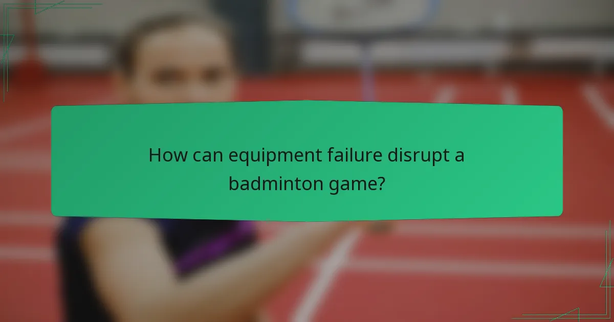 How can equipment failure disrupt a badminton game?