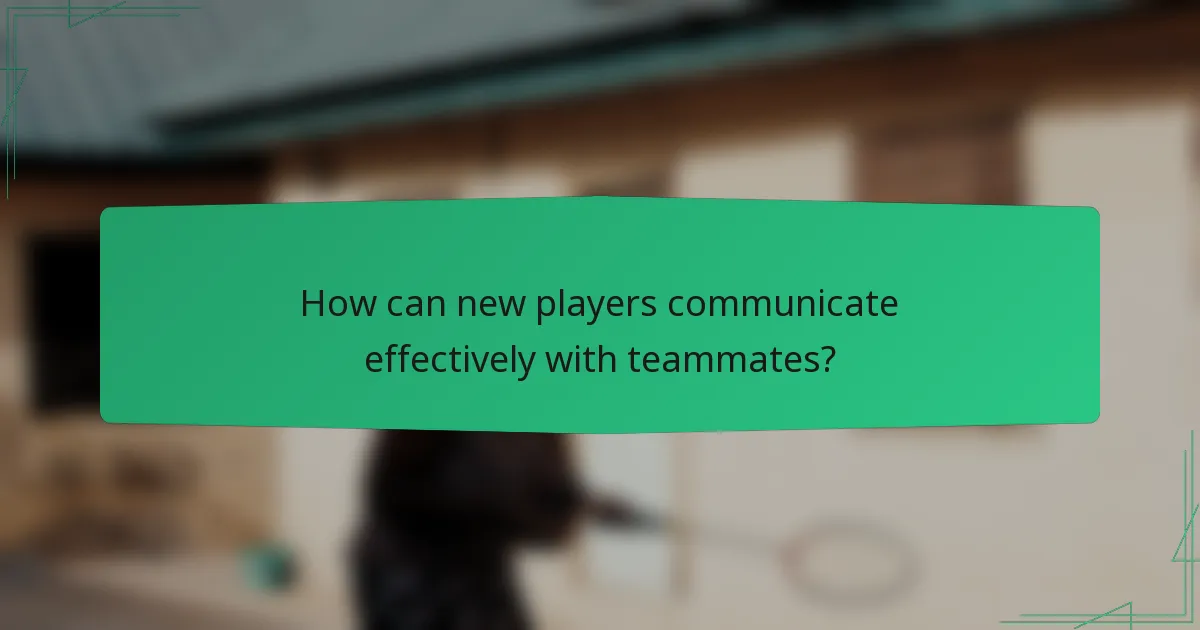 How can new players communicate effectively with teammates?