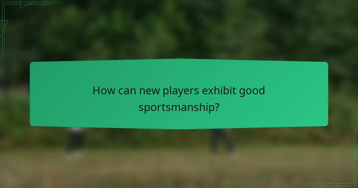How can new players exhibit good sportsmanship?