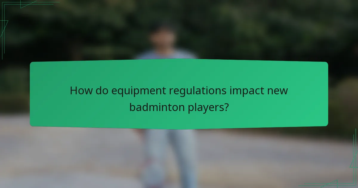 How do equipment regulations impact new badminton players?