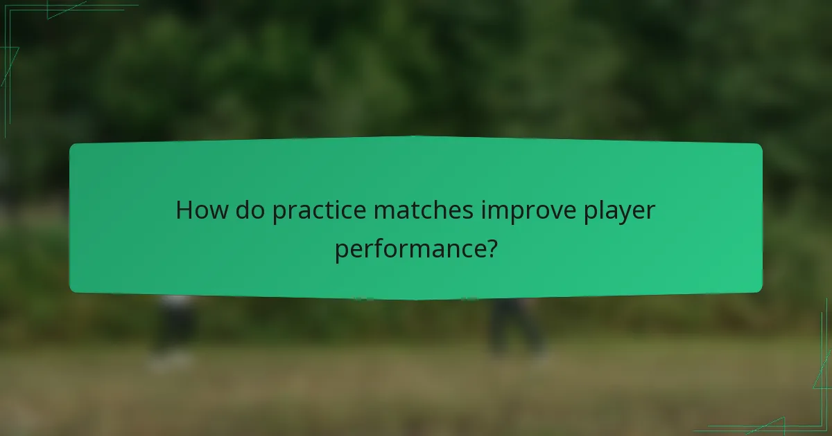 How do practice matches improve player performance?