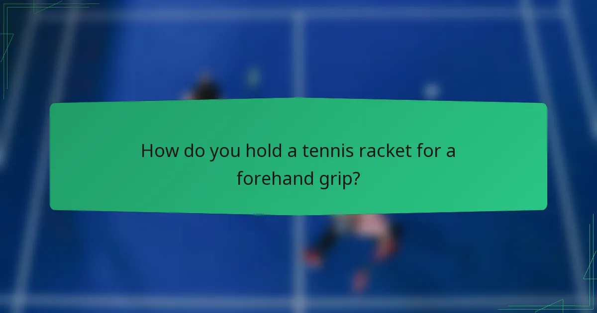 How do you hold a tennis racket for a forehand grip?