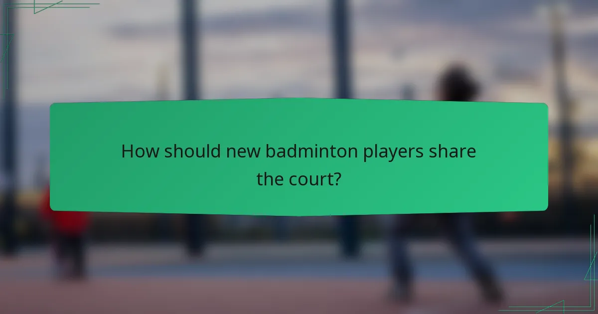 How should new badminton players share the court?