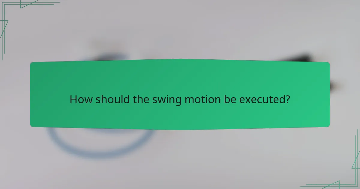 How should the swing motion be executed?