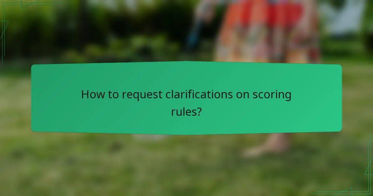 How to request clarifications on scoring rules?