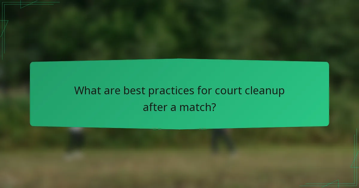 What are best practices for court cleanup after a match?