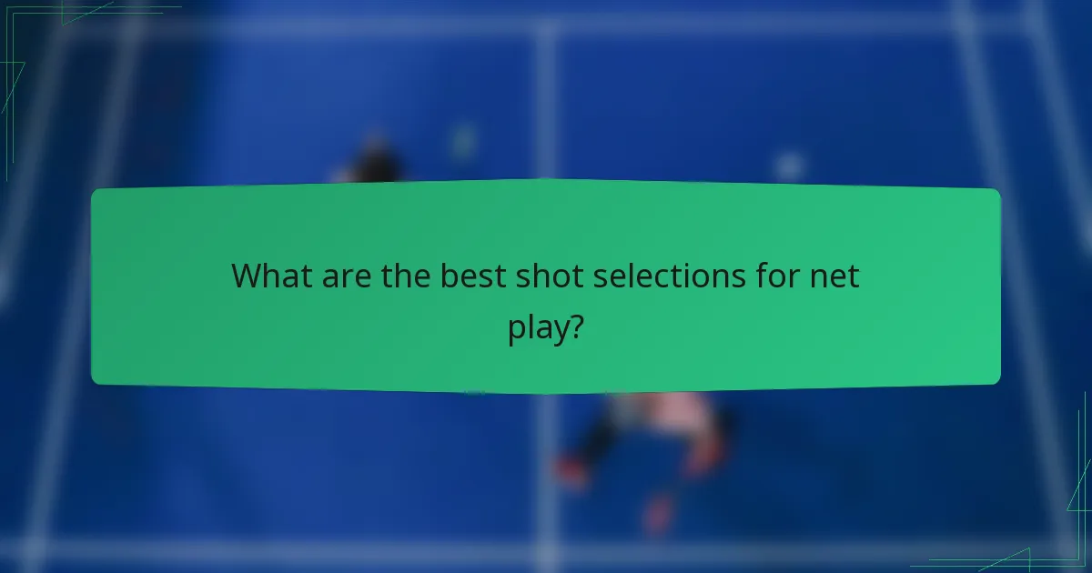 What are the best shot selections for net play?