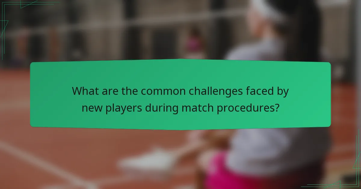 What are the common challenges faced by new players during match procedures?