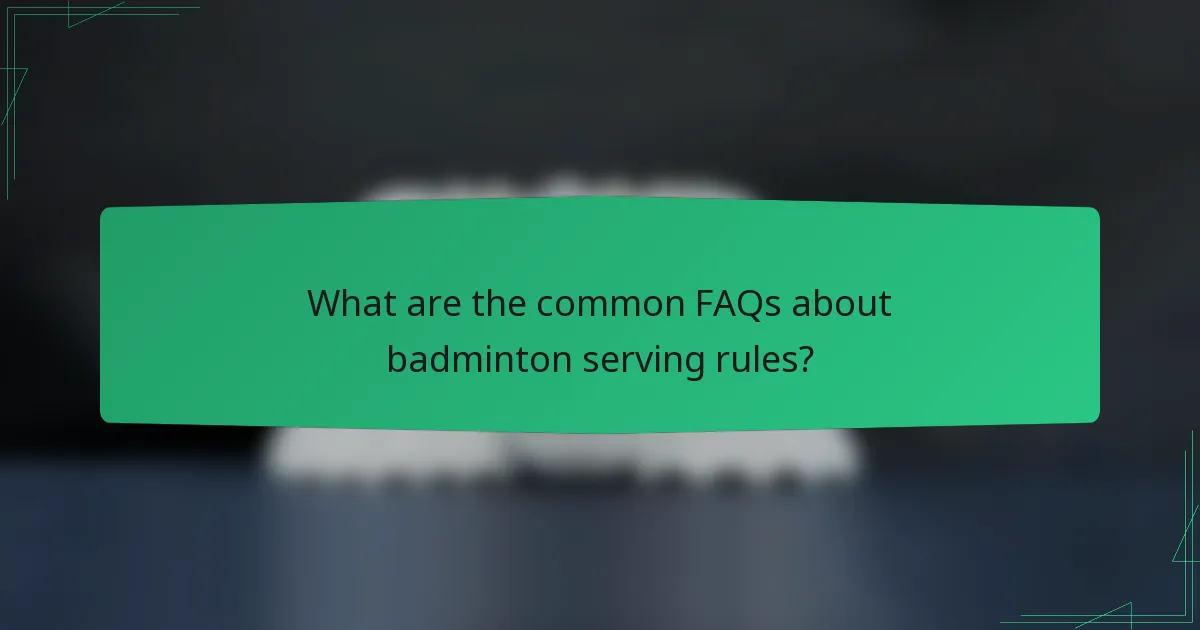 What are the common FAQs about badminton serving rules?