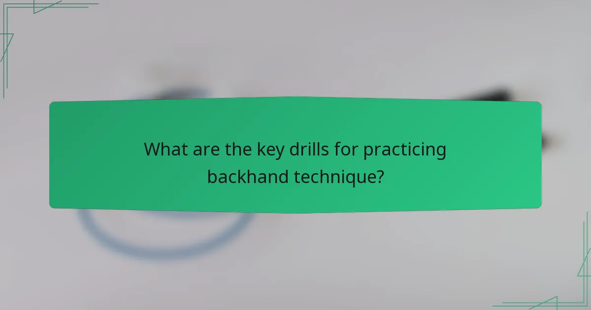 What are the key drills for practicing backhand technique?
