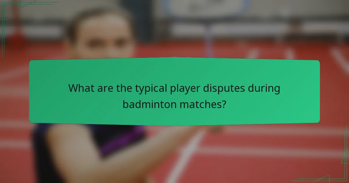 What are the typical player disputes during badminton matches?