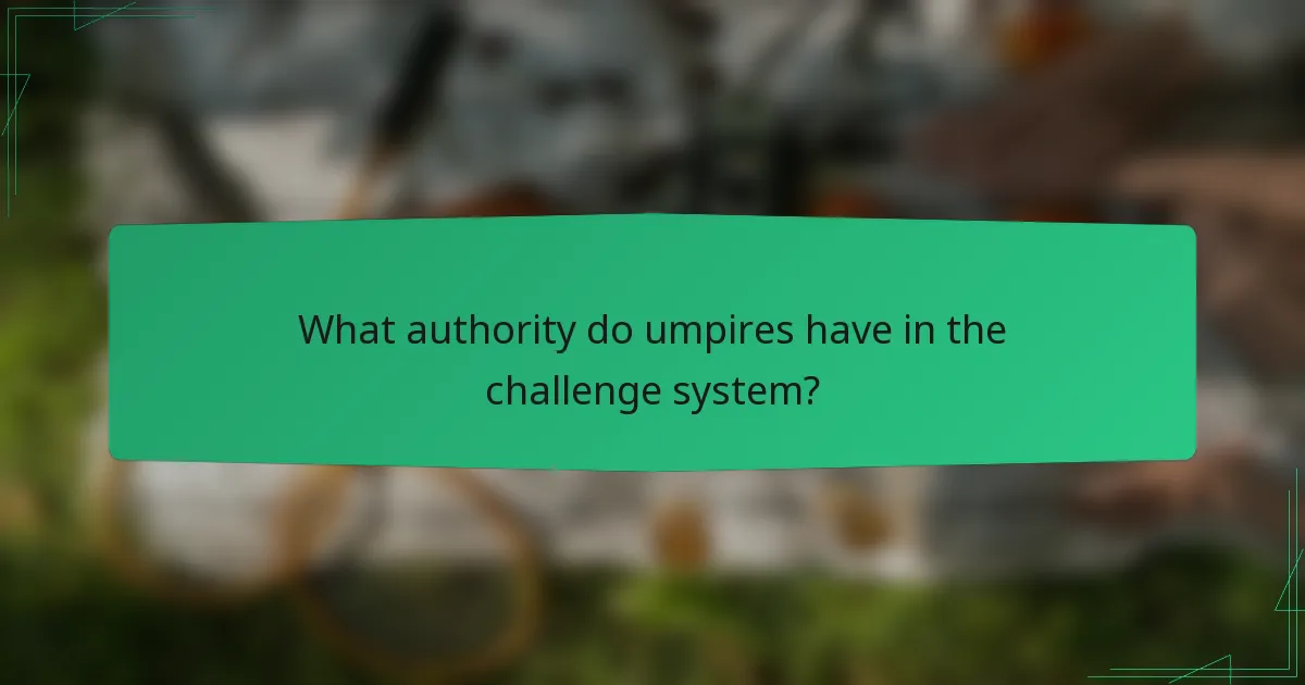 What authority do umpires have in the challenge system?