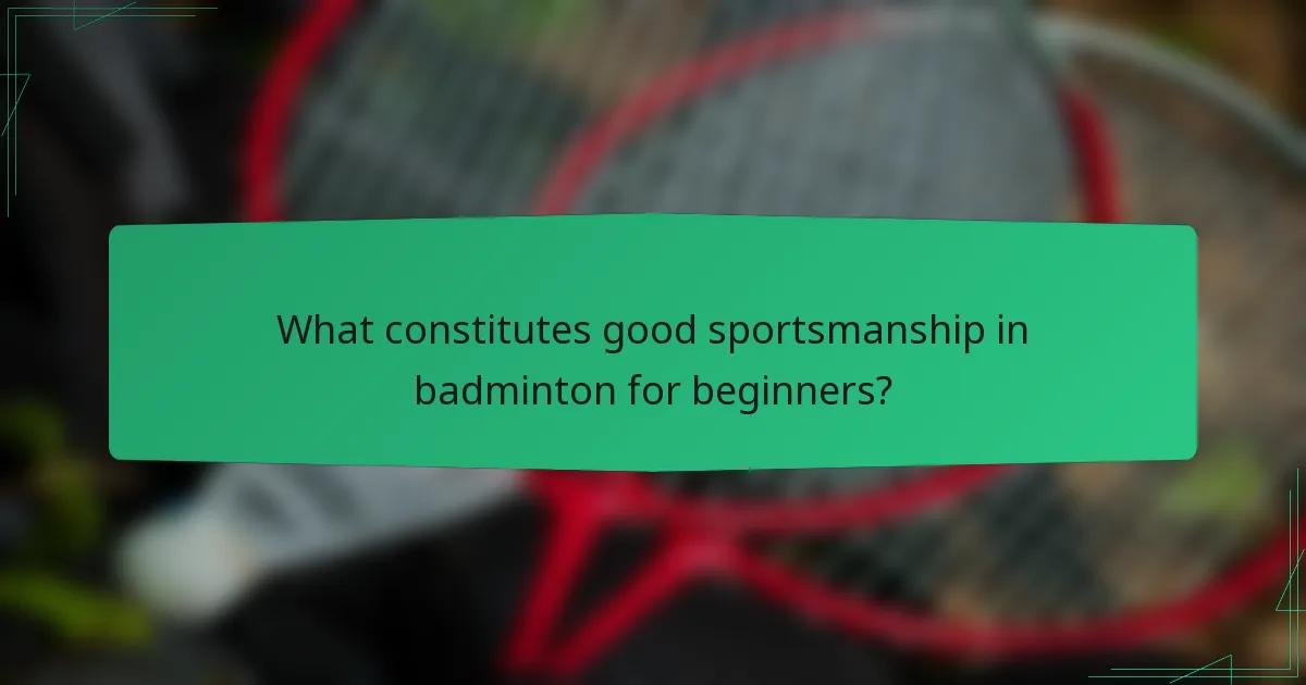 What constitutes good sportsmanship in badminton for beginners?