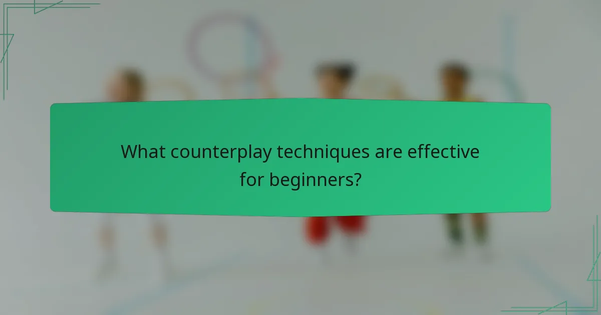 What counterplay techniques are effective for beginners?