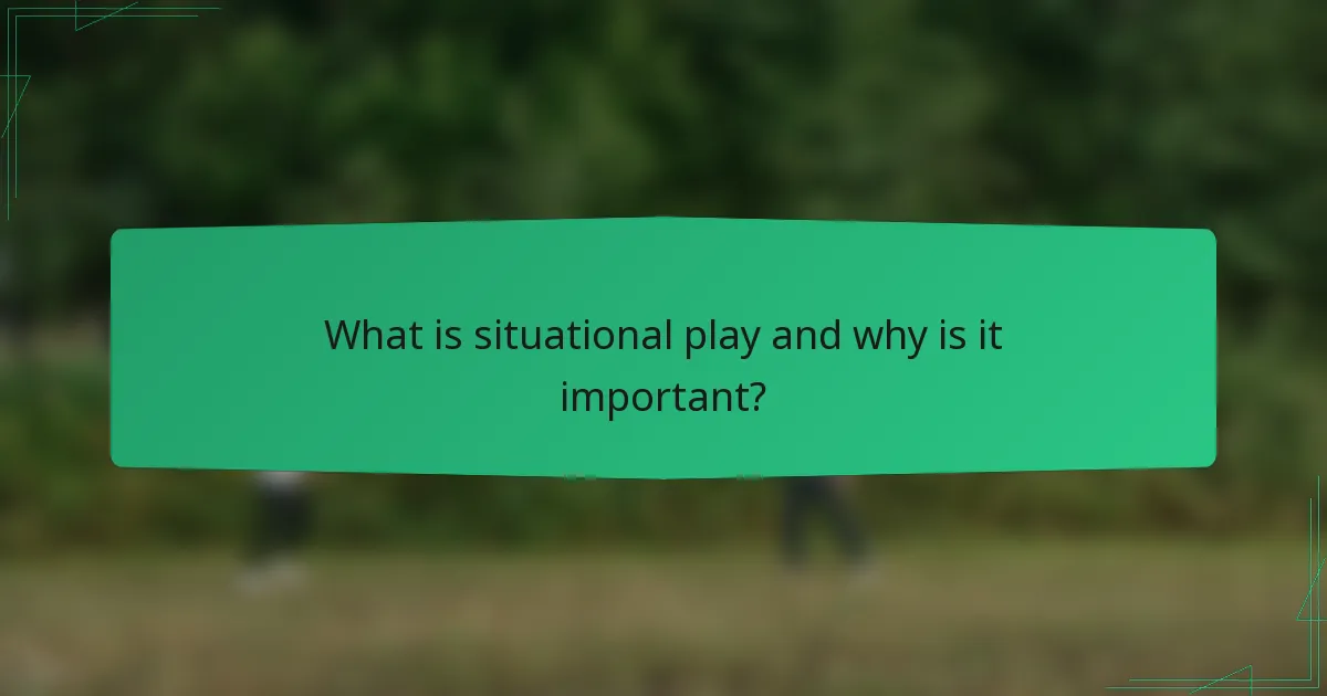 What is situational play and why is it important?