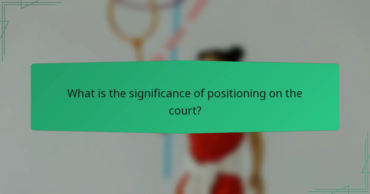 What is the significance of positioning on the court?