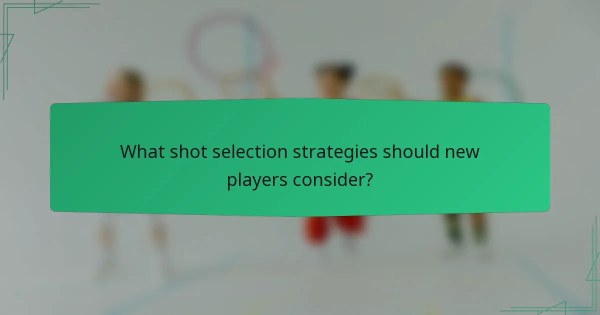 What shot selection strategies should new players consider?