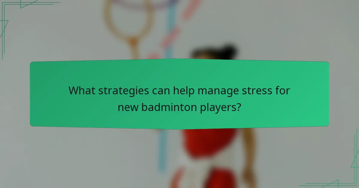 What strategies can help manage stress for new badminton players?