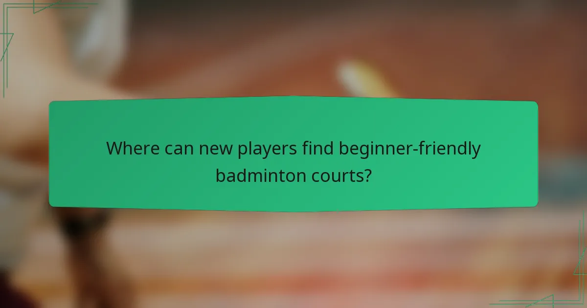 Where can new players find beginner-friendly badminton courts?