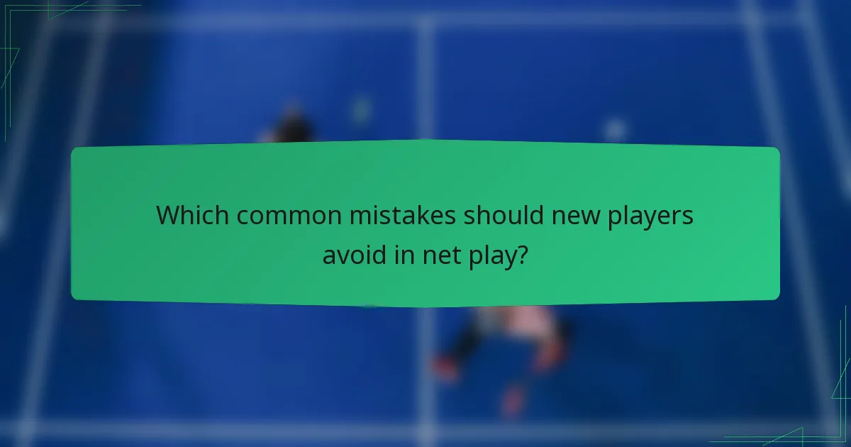 Which common mistakes should new players avoid in net play?