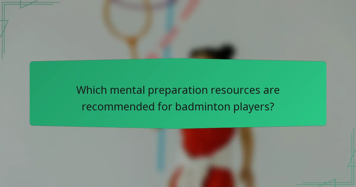 Which mental preparation resources are recommended for badminton players?